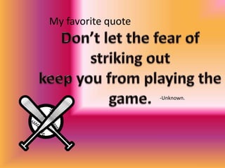 My favorite quote
-Unknown.
 