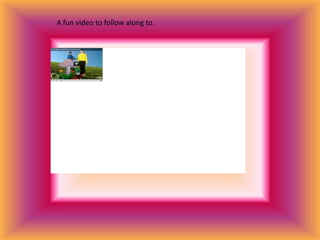 A fun video to follow along to.
 