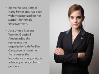 • Emma Watson, former
Harry Potter star, has been
widely recognized for her
support for female
empowerment.
• As a United ...