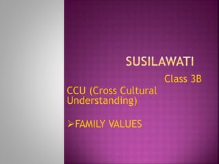 Class 3B
CCU (Cross Cultural
Understanding)
FAMILY VALUES
 
