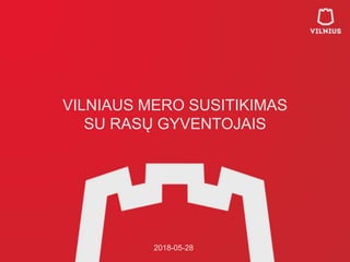 VILNIAUS MERO SUSITIKIMAS
SU RASŲ GYVENTOJAIS
2018-05-28
 