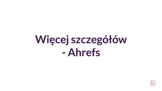 Więcej szczegółów
- Ahrefs
 