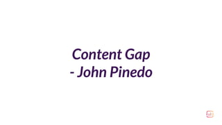 Content Gap
- John Pinedo
 
