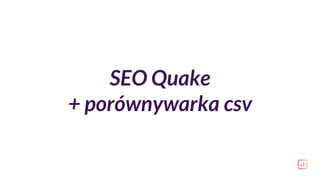 SEO Quake
+ porównywarka csv
 