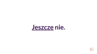 Jeszcze nie.
 