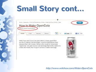 Small Story cont…




       http://www.wikihow.com/Make-OpenCola
 