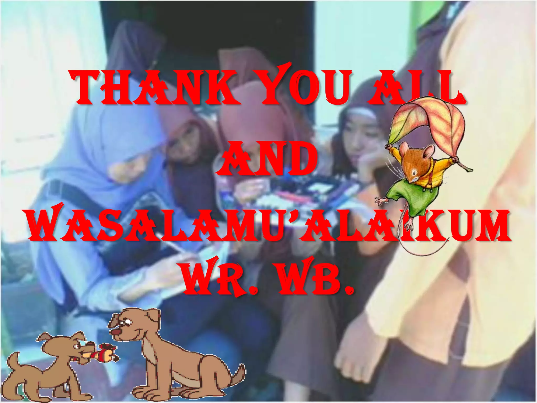 THANK YOU ALL
AND
WASALAMU’ALAIKUM
WR. WB.
 