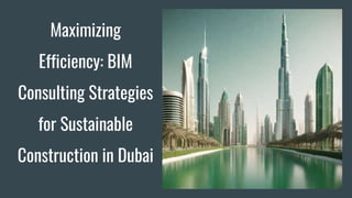 Maximizing
Efficiency: BIM
Consulting Strategies
for Sustainable
Construction in Dubai
 