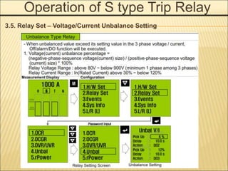 Operation of S type Trip Relay
3.5. Relay Set – Voltage/Current Unbalance Setting
 
