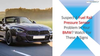 Suspect A Fuel Rail
Pressure Sensor
Problem In Your
BMW? Watch For
These 5 Signs
 