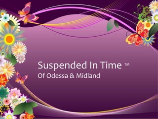Suspended In Time ™ Of Odessa & Midland 