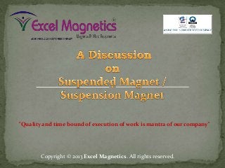 Copyright © 2013 Excel Magnetics. All rights reserved.
"Quality and time bound of execution of work is mantra of our company"
 