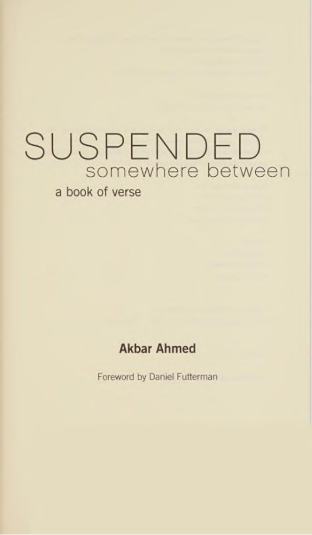 SUSPENDED
somewhere between
a book of verse
Akbar Ahmed
Foreword by Daniel Futterman
 