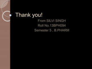 Thank you!
From SILVI SINGH
Roll No.13BPH094
Semester 5 , B.PHARM
 