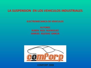 COMFORP 2008 LA SUSPENSION  EN LOS VEHICULOS INDUSTRIALES ELECTROMECANICA DE VEHICULOS AUTORES RUBEN  RIOS  RODRIGUEZ SAMUEL  IGLESIAS  GARCIA 