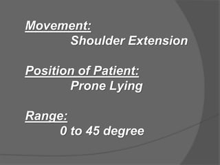 Movement:
Shoulder Extension
Position of Patient:
Prone Lying
Range:
0 to 45 degree
 