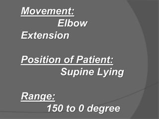Movement:
Elbow
Extension
Position of Patient:
Supine Lying
Range:
150 to 0 degree
 