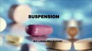 SUSPENSION
BY: LIPANJALI BADHEI
 