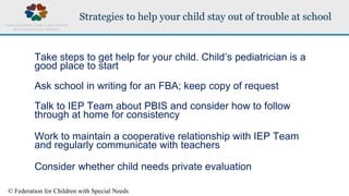 © Federation for Children with Special Needs
Strategies to help your child stay out of trouble at school
Take steps to get...