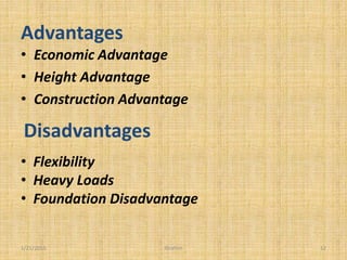 Advantages
• Economic Advantage
• Height Advantage
• Construction Advantage
1/21/2015 12
Disadvantages
• Flexibility
• Heavy Loads
• Foundation Disadvantage
Ibrahim
 