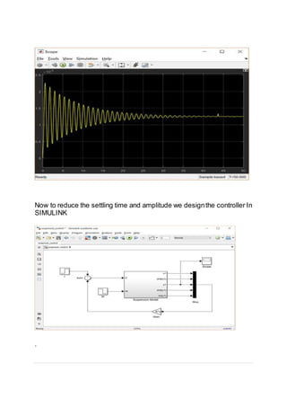 Now to reduce the settling time and amplitude we designthe controller In
SIMULINK
.
 