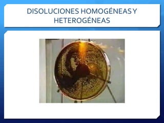 DISOLUCIONES HOMOGÉNEAS Y HETEROGÉNEAS