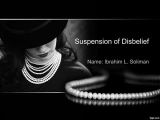 Suspension of Disbelief
Name: Ibrahim L. Soliman
 