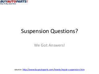 Suspension Questions?

                 We Got Answers!




source: http://www.buyautoparts.com/howto/repair-suspension.htm
 