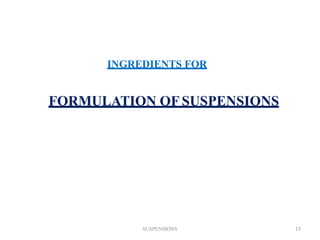 SUSPENSIONS 13
FORMULATION OF SUSPENSIONS
INGREDIENTS FOR
 