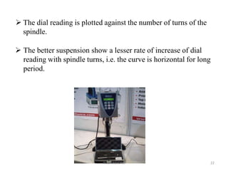  The dial reading is plotted against the number of turns of the
spindle.
 The better suspension show a lesser rate of increase of dial
reading with spindle turns, i.e. the curve is horizontal for long
period.
SUSPENSIONS 22
 