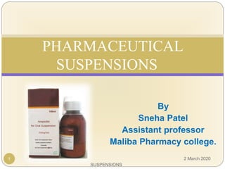By
Sneha Patel
Assistant professor
Maliba Pharmacy college.
SUSPENSIONS
PHARMACEUTICAL
SUSPENSIONS
2 March 20201
 
