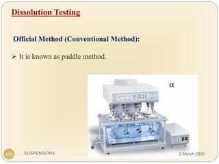 SUSPENSIONS
Dissolution Testing
Official Method (Conventional Method):
 It is known as paddle method.
110 2 March 2020
 