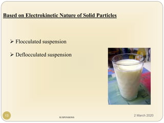 SUSPENSIONS
Based on Electrokinetic Nature of Solid Particles
 Flocculated suspension
 Deflocculated suspension
13 2 March 2020
 