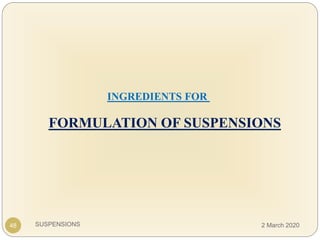 SUSPENSIONS
FORMULATION OF SUSPENSIONS
INGREDIENTS FOR
48 2 March 2020
 