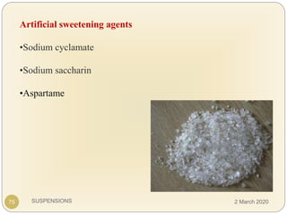 SUSPENSIONS
Artificial sweetening agents
•Sodium cyclamate
•Sodium saccharin
•Aspartame
75 2 March 2020
 