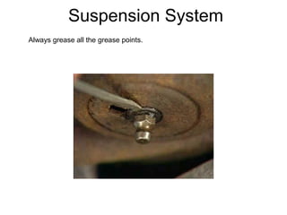 Suspension System
Always grease all the grease points.

 