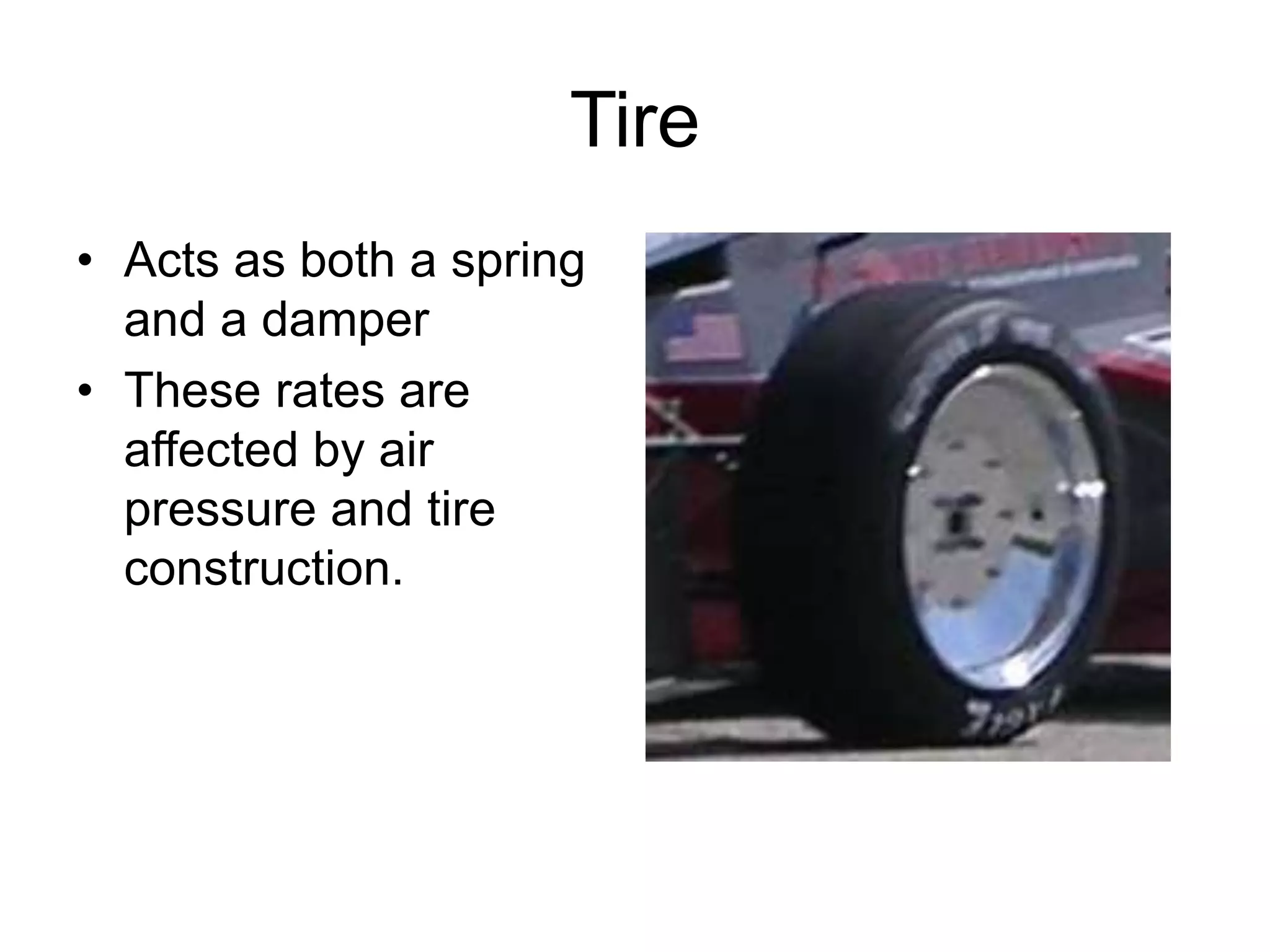 Tire
• Acts as both a spring
and a damper
• These rates are
affected by air
pressure and tire
construction.
 