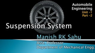 Automobile
Engineering
Unit -1
Part -2
Manish RK Sahu
Asst. Professor
Department of Mechanical Engg.
1
 