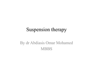 Suspension therapy
By dr Abdiasis Omar Mohamed
MBBS
 