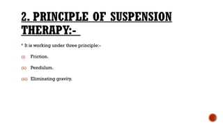 2. PRINCIPLE OF SUSPENSION
THERAPY:-
 It is working under three principle:-
(i) Friction.
(ii) Pendulum.
(iii) Eliminating gravity.
 