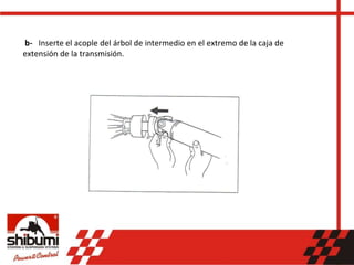 b- Inserte el acople del árbol de intermedio en el extremo de la caja de
extensión de la transmisión.
 