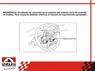 REFERENCIA: El método de remoción de la cubierta del volante varía de acuerdo
al modelo. Para mayores detalles referirse al manual de reparaciones apropiado.
 