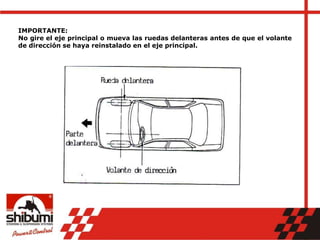 IMPORTANTE:
No gire el eje principal o mueva las ruedas delanteras antes de que el volante
de dirección se haya reinstalado en el eje principal.
 