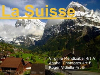 La Suisse

     Virginia Mendizábal 4rt A
     Anabel Chamorro 4rt B
     Roger Vidiella 4rt B
 