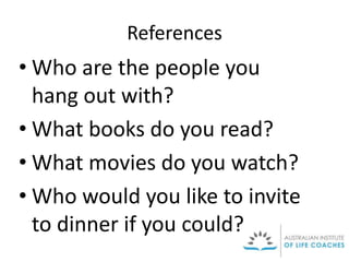 References
• Who are the people you
hang out with?
• What books do you read?
• What movies do you watch?
• Who would you like to invite
to dinner if you could?
 