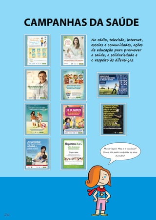 CAMPANHAS DA SAÚDE
No rádio, televisão, internet,
escolas e comunidades, ações
de educação para promover
a saúde, a solidariedade e
o respeito às diferenças.
Muito legal! Mas e o usuário?
Como ele pode conhecer os seus
direitos?
26
 