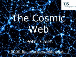 TheCOSMIC WEB
Cosmic
THE
Web
Peter Coles
BLOG: http://telescoper.wordpress.com

 