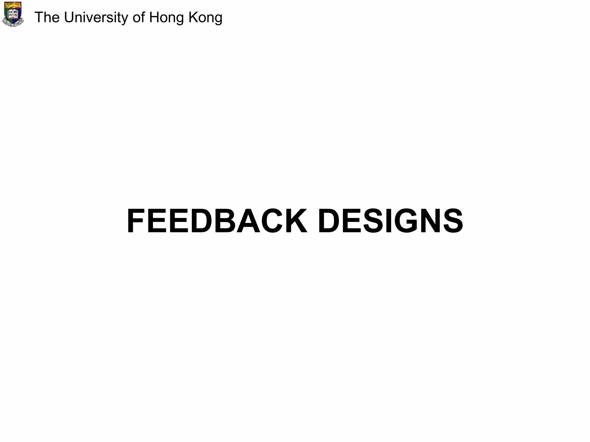 FEEDBACK DESIGNS
The University of Hong Kong
 
