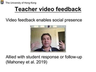 Teacher video feedback
Video feedback enables social presence
Allied with student response or follow-up
(Mahoney et al. 2019)
The University of Hong Kong
 