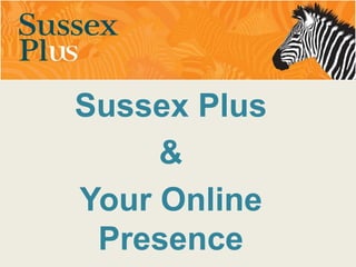 Sussex Plus
     &
Your Online
 Presence
 